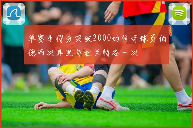 单赛季得分突破2000的传奇球员伯德两次库里与杜兰特各一次