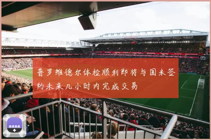 普罗维德尔体检顺利即将与国米签约未来几小时内完成交易